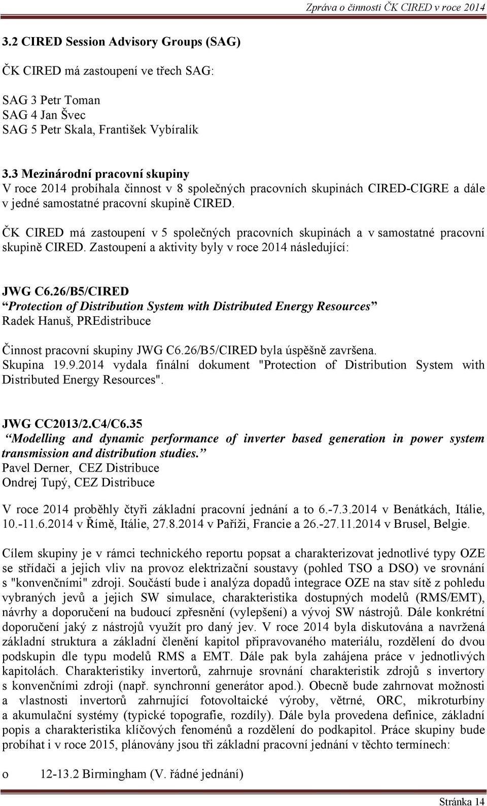 ČK CIRED má zastoupení v 5 společných pracovních skupinách a v samostatné pracovní skupině CIRED. Zastoupení a aktivity byly v roce 2014 následující: JWG C6.