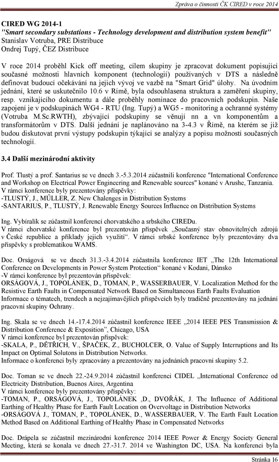 Grid" úlohy. Na úvodním jednání, které se uskutečnilo 10.6 v Rímě, byla odsouhlasena struktura a zaměření skupiny, resp. vznikajícího dokumentu a dále proběhly nominace do pracovních podskupin.