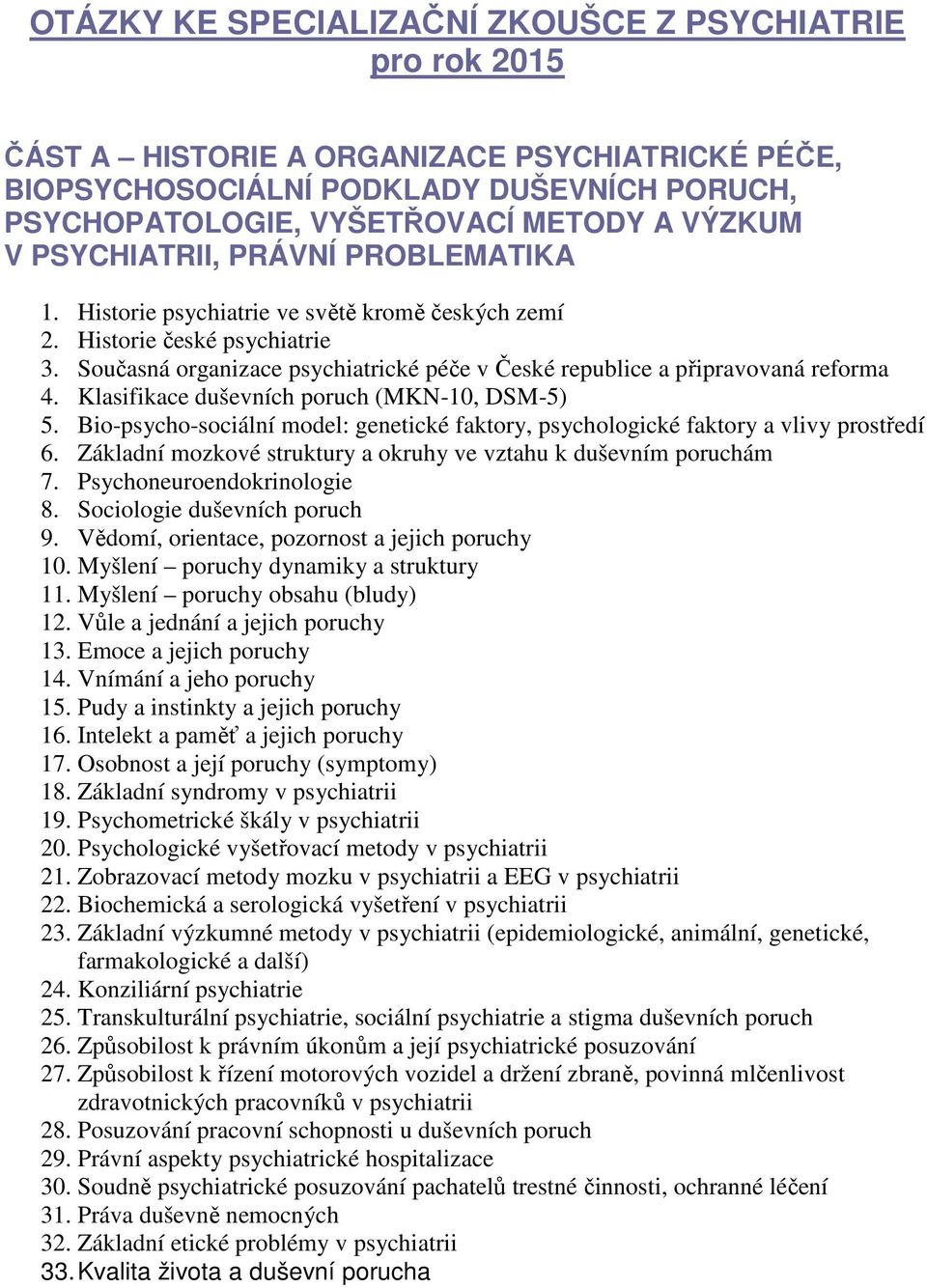 Klasifikace duševních poruch (MKN-10, DSM-5) 5. Bio-psycho-sociální model: genetické faktory, psychologické faktory a vlivy prostředí 6.