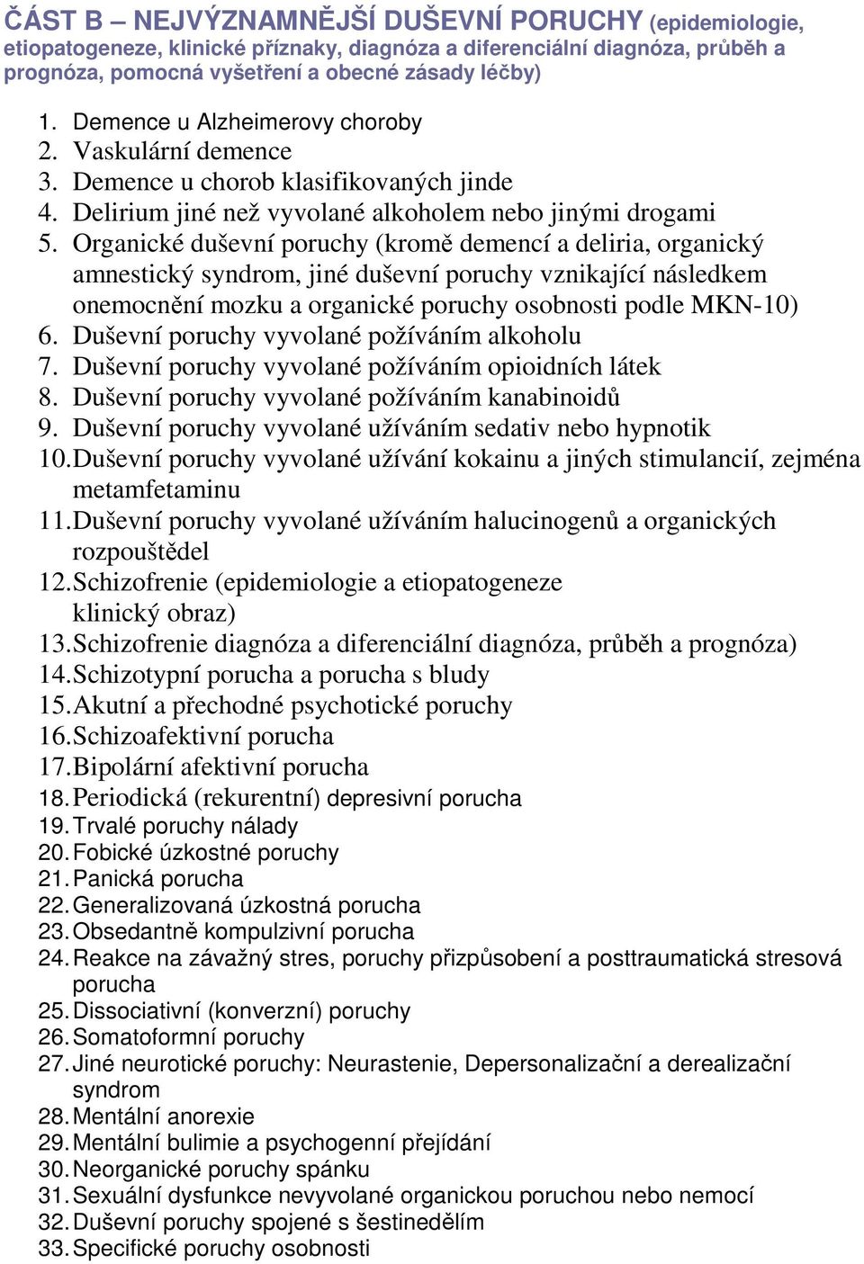 Organické duševní poruchy (kromě demencí a deliria, organický amnestický syndrom, jiné duševní poruchy vznikající následkem onemocnění mozku a organické poruchy osobnosti podle MKN-10) 6.