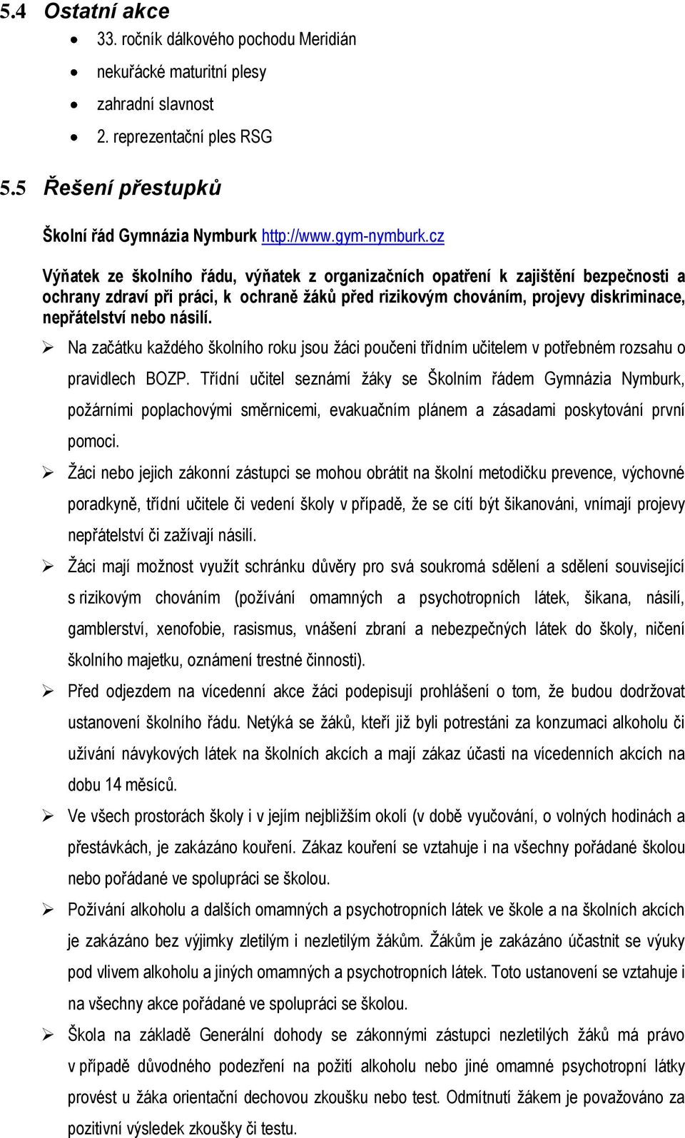 násilí. Na začátku každého školního roku jsou žáci poučeni třídním učitelem v potřebném rozsahu o pravidlech BOZP.