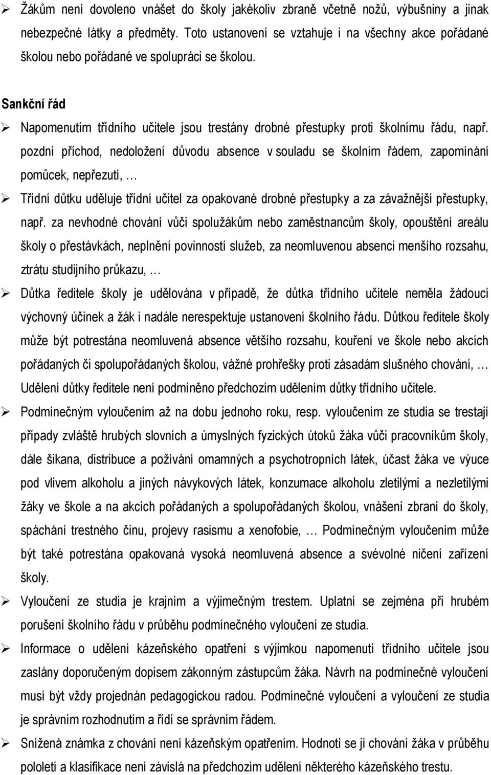 pozdní příchod, nedoložení důvodu absence v souladu se školním řádem, zapomínání pomůcek, nepřezutí, Třídní důtku uděluje třídní učitel za opakované drobné přestupky a za závažnější přestupky, např.