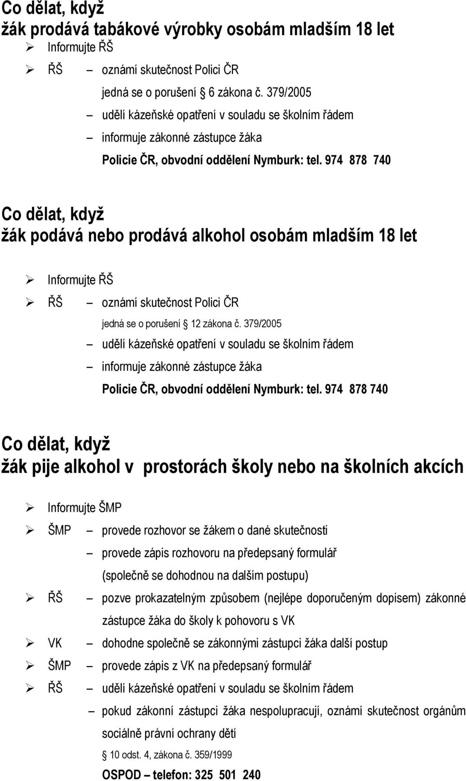 974 878 740 Co dělat, když žák podává nebo prodává alkohol osobám mladším 18 let Informujte ŘŠ ŘŠ oznámí skutečnost Polici ČR jedná se o porušení 12 zákona č.