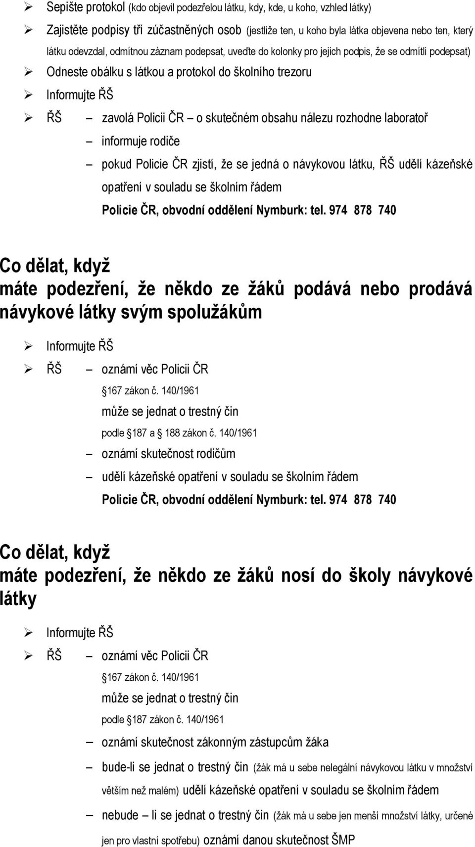 nálezu rozhodne laboratoř informuje rodiče pokud Policie ČR zjistí, že se jedná o návykovou látku, ŘŠ udělí kázeňské opatření v souladu se školním řádem Policie ČR, obvodní oddělení Nymburk: tel.