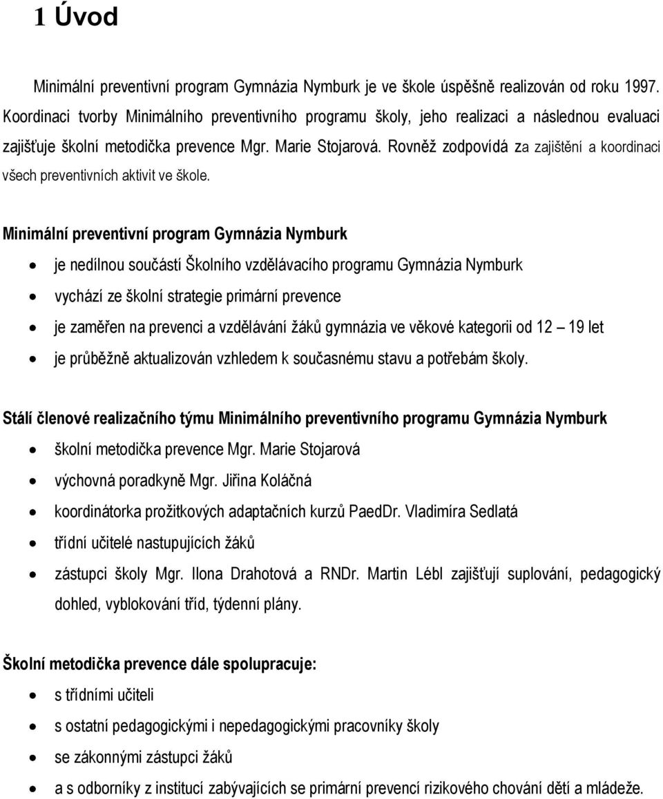 Rovněž zodpovídá za zajištění a koordinaci všech preventivních aktivit ve škole.