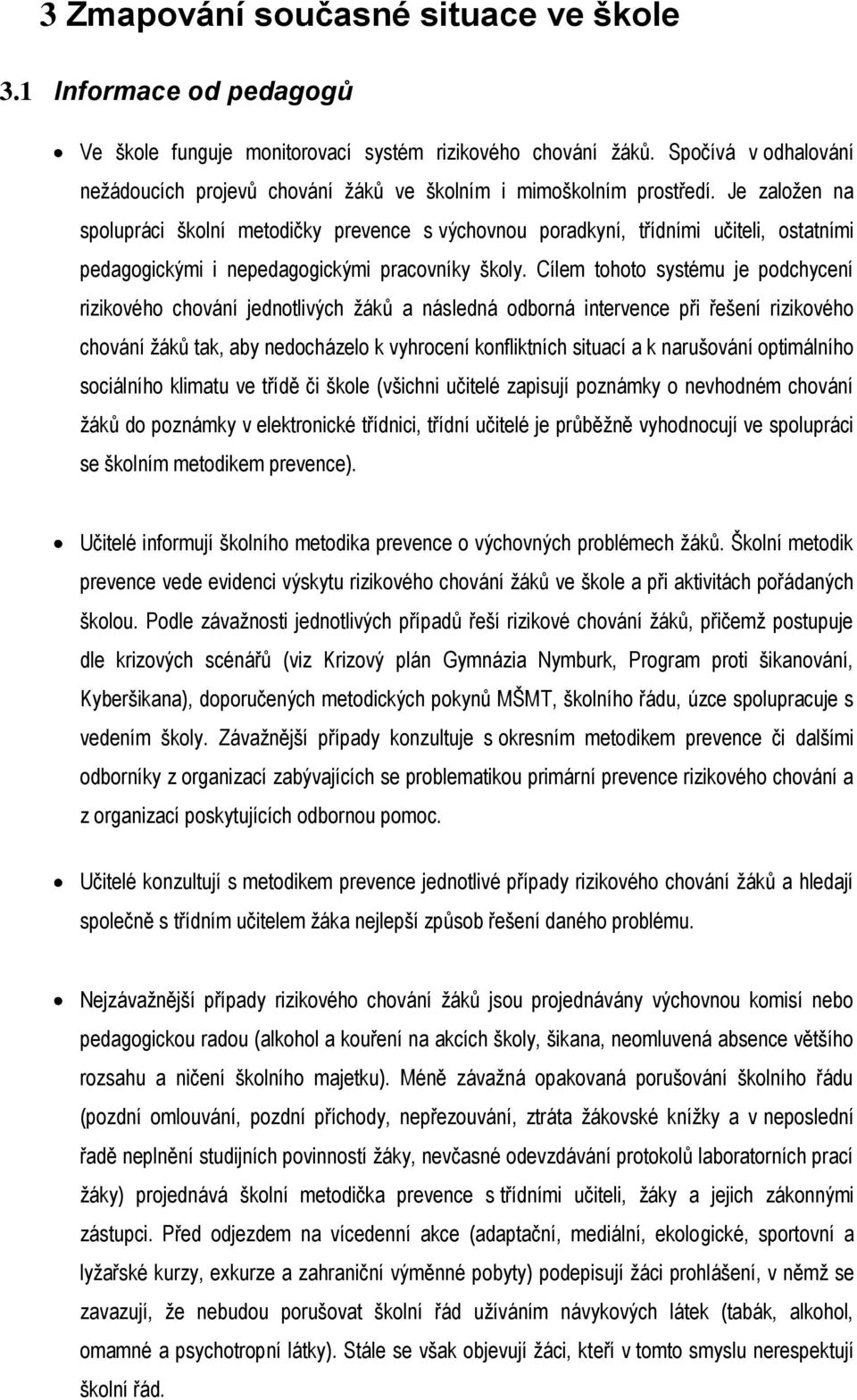 Je založen na spolupráci školní metodičky prevence s výchovnou poradkyní, třídními učiteli, ostatními pedagogickými i nepedagogickými pracovníky školy.