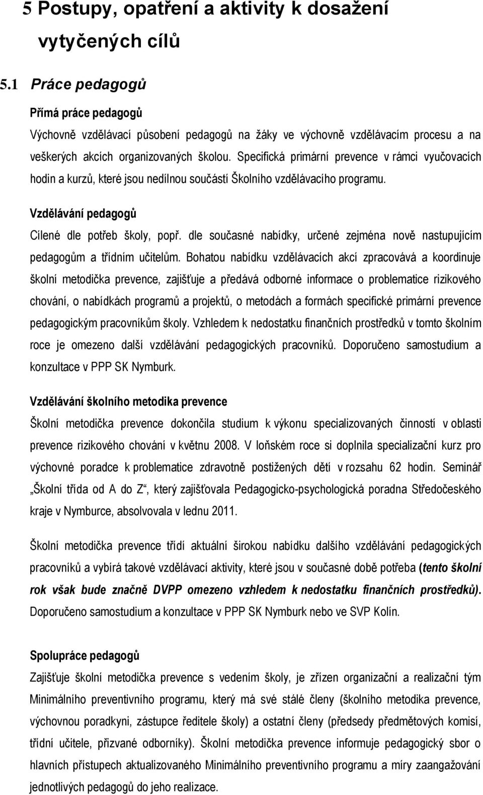 Specifická primární prevence v rámci vyučovacích hodin a kurzů, které jsou nedílnou součástí Školního vzdělávacího programu. Vzdělávání pedagogů Cílené dle potřeb školy, popř.