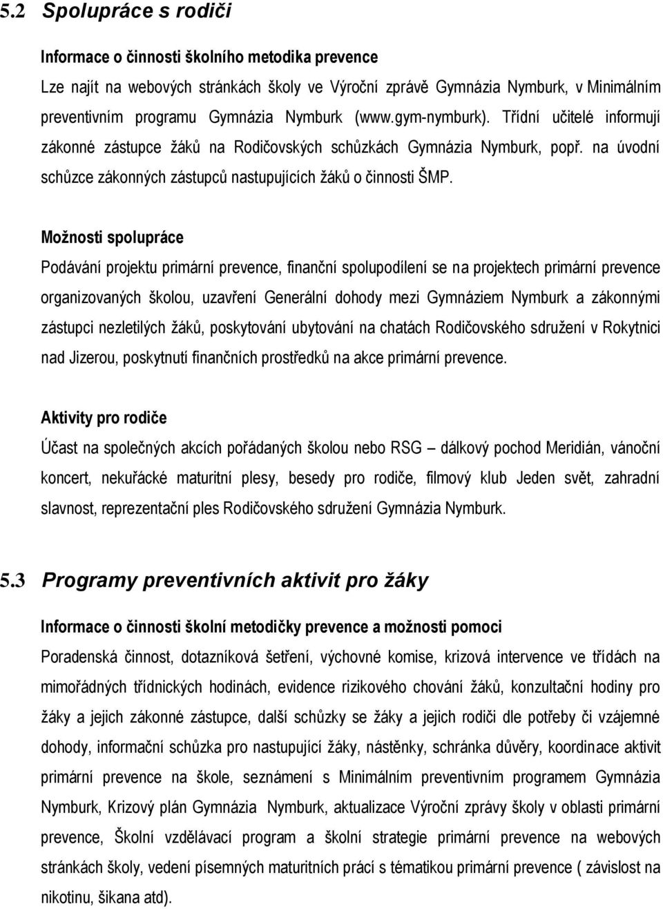 Možnosti spolupráce Podávání projektu primární prevence, finanční spolupodílení se na projektech primární prevence organizovaných školou, uzavření Generální dohody mezi Gymnáziem Nymburk a zákonnými