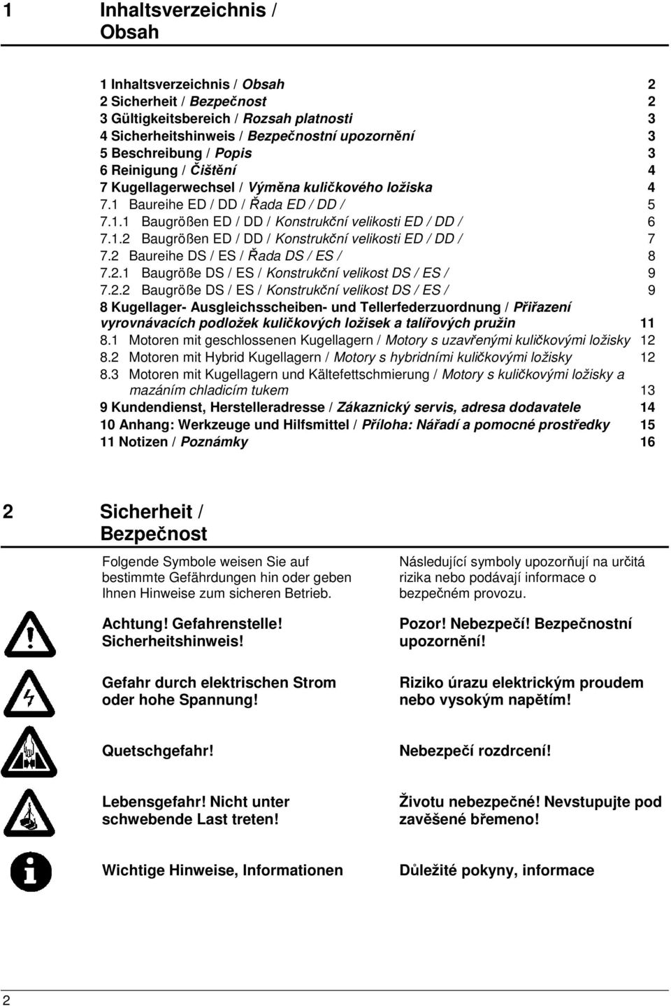 2 Baureihe DS / ES / Řada DS / ES / 8 7.2.1 Baugröße DS / ES / Konstrukční velikost DS / ES / 9 7.2.2 Baugröße DS / ES / Konstrukční velikost DS / ES / 9 8 Kugellager- Ausgleichsscheiben- und Tellerfederzuordnung / Přiřazení vyrovnávacích podložek kuličkových ložisek a talířových pružin 11 8.