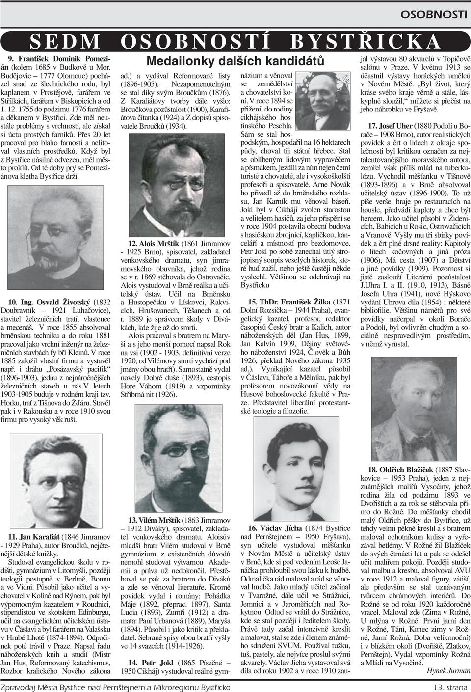 Alois Mrštík (1861 Jimramov - 1925 Brno), spisovatel, zakladatel venkovského dramatu, syn jimramovského obuvníka, jehož rodina se v r. 1869 stěhovala do Ostrovačic.