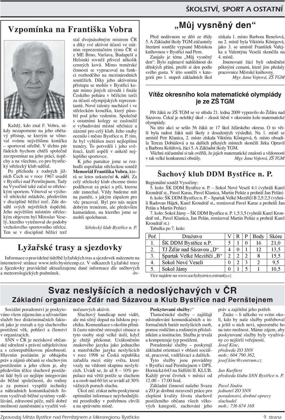 Po příchodu z rodných jižních Čech se v roce 1967 usadil v Bystřici nad Pernštejnem. Tady na Vysočině také začal se střeleckým sportem.