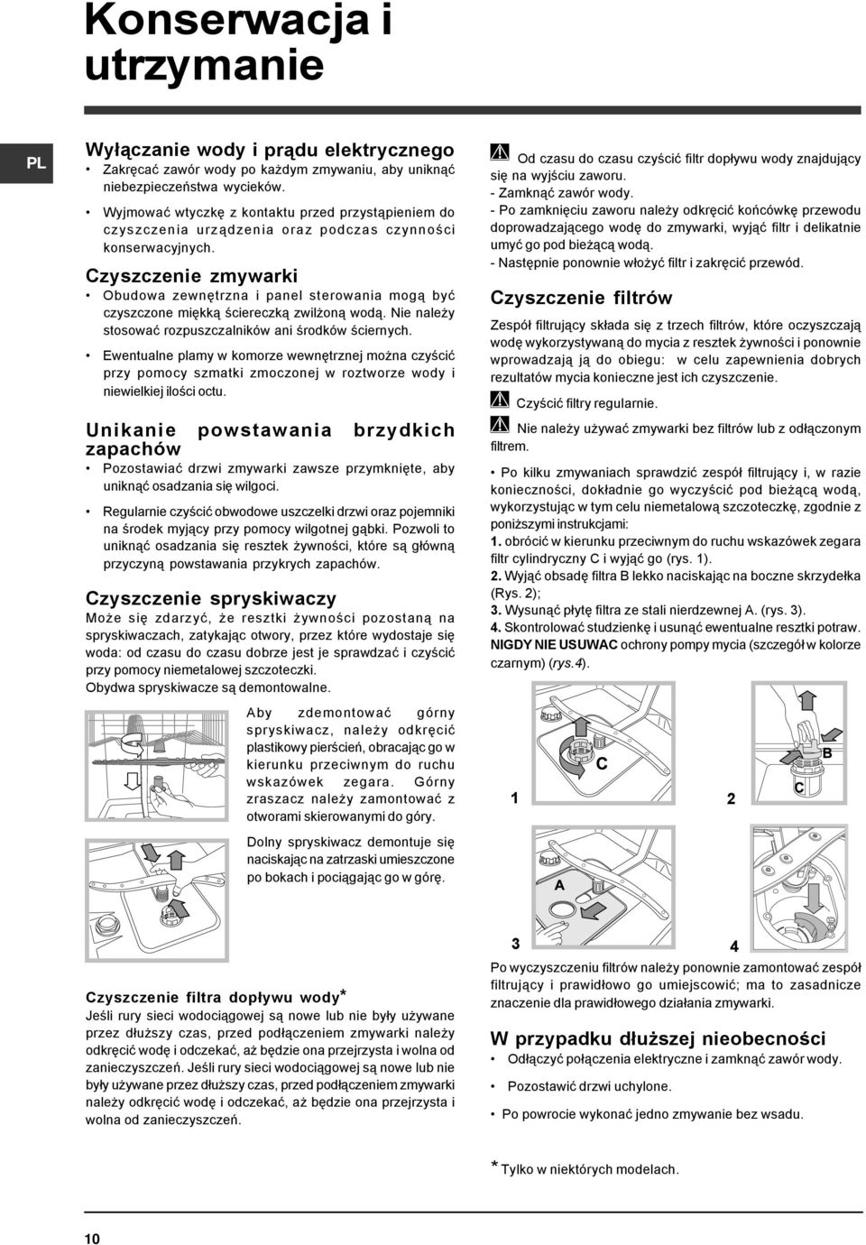 Czyszczenie zmywarki Obudowa zewnętrzna i panel sterowania mogą być czyszczone miękką ściereczką zwilżoną wodą. Nie należy stosować rozpuszczalników ani środków ściernych.