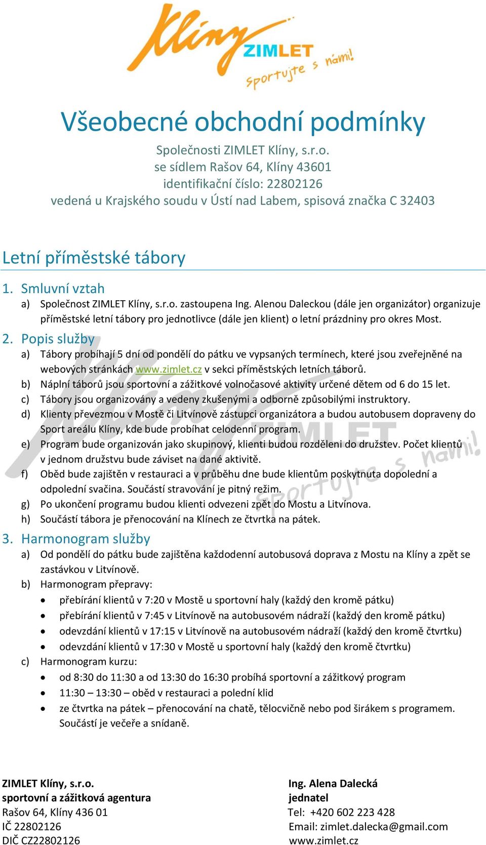 Popis služby a) Tábory probíhají 5 dní od pondělí do pátku ve vypsaných termínech, které jsou zveřejněné na webových stránkách v sekci příměstských letních táborů.