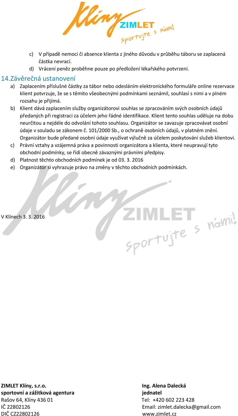 a v plném rozsahu je přijímá. b) Klient dává zaplacením služby organizátorovi souhlas se zpracováním svých osobních údajů předaných při registraci za účelem jeho řádné identifikace.