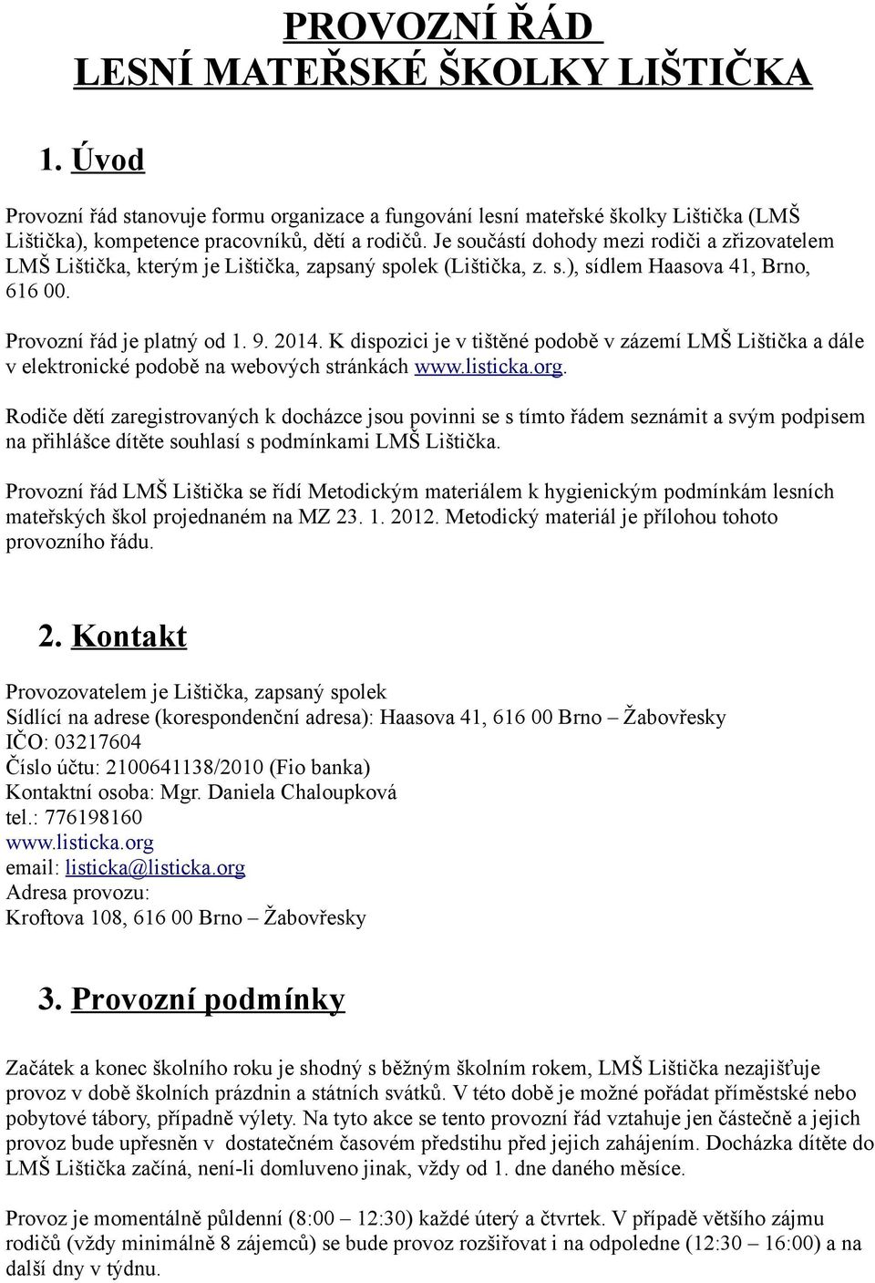 K dispozici je v tištěné podobě v zázemí LMŠ Lištička a dále v elektronické podobě na webových stránkách www.listicka.org.