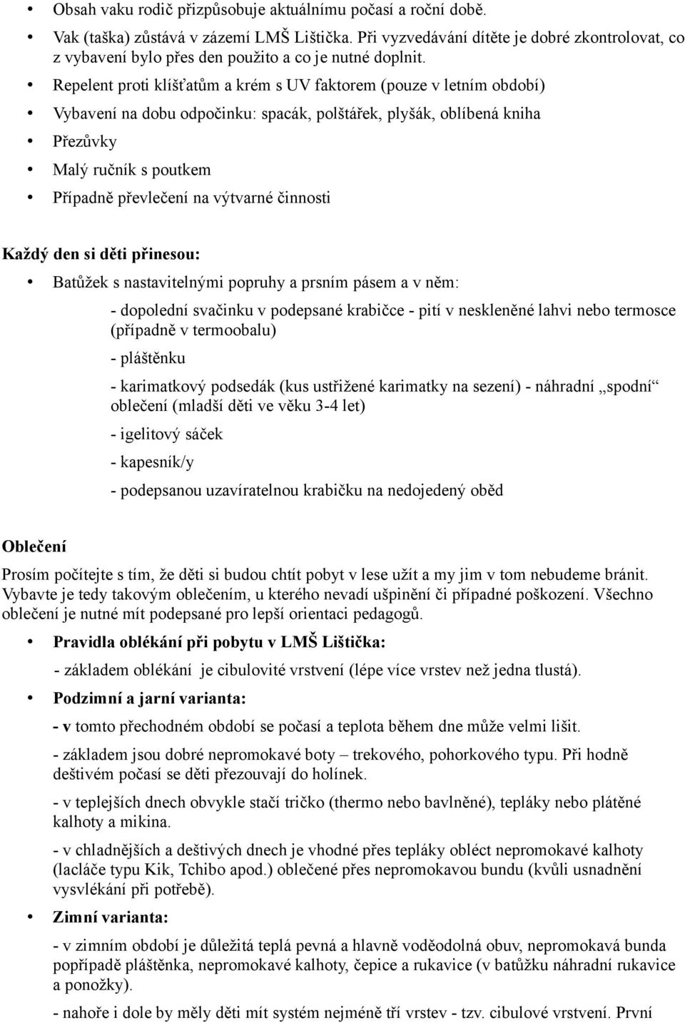 Repelent proti klíšťatům a krém s UV faktorem (pouze v letním období) Vybavení na dobu odpočinku: spacák, polštářek, plyšák, oblíbená kniha Přezůvky Malý ručník s poutkem Případně převlečení na