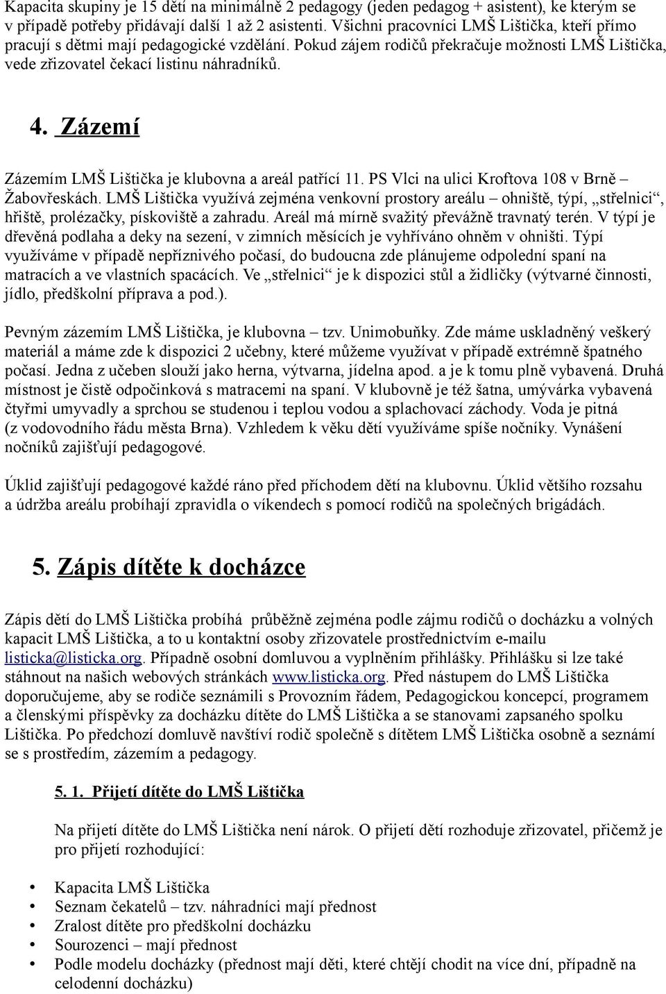 Zázemí Zázemím LMŠ Lištička je klubovna a areál patřící 11. PS Vlci na ulici Kroftova 108 v Brně Žabovřeskách.