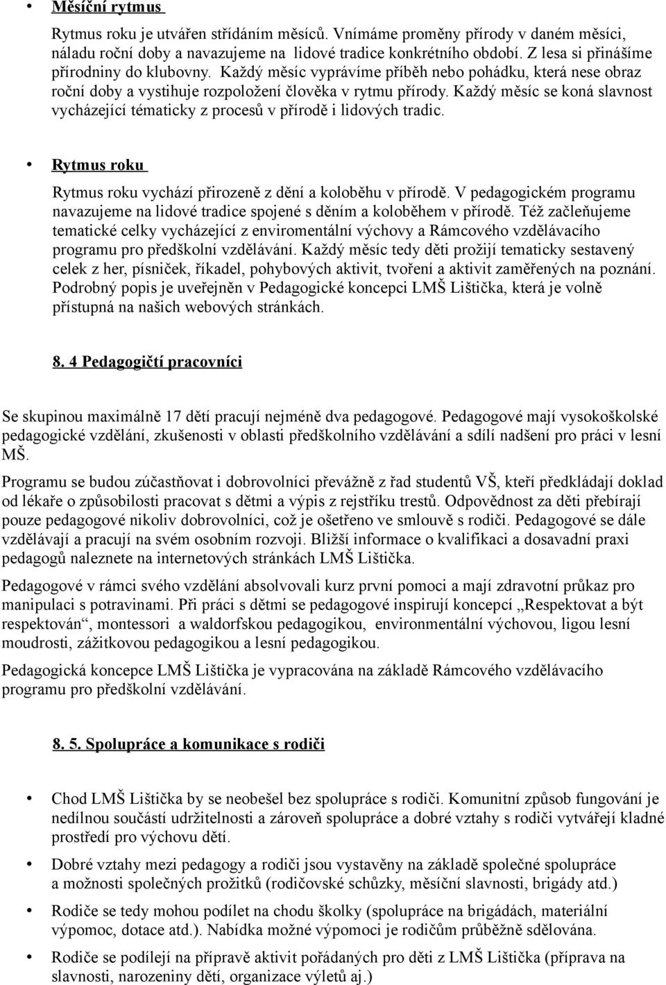 Každý měsíc se koná slavnost vycházející tématicky z procesů v přírodě i lidových tradic. Rytmus roku Rytmus roku vychází přirozeně z dění a koloběhu v přírodě.