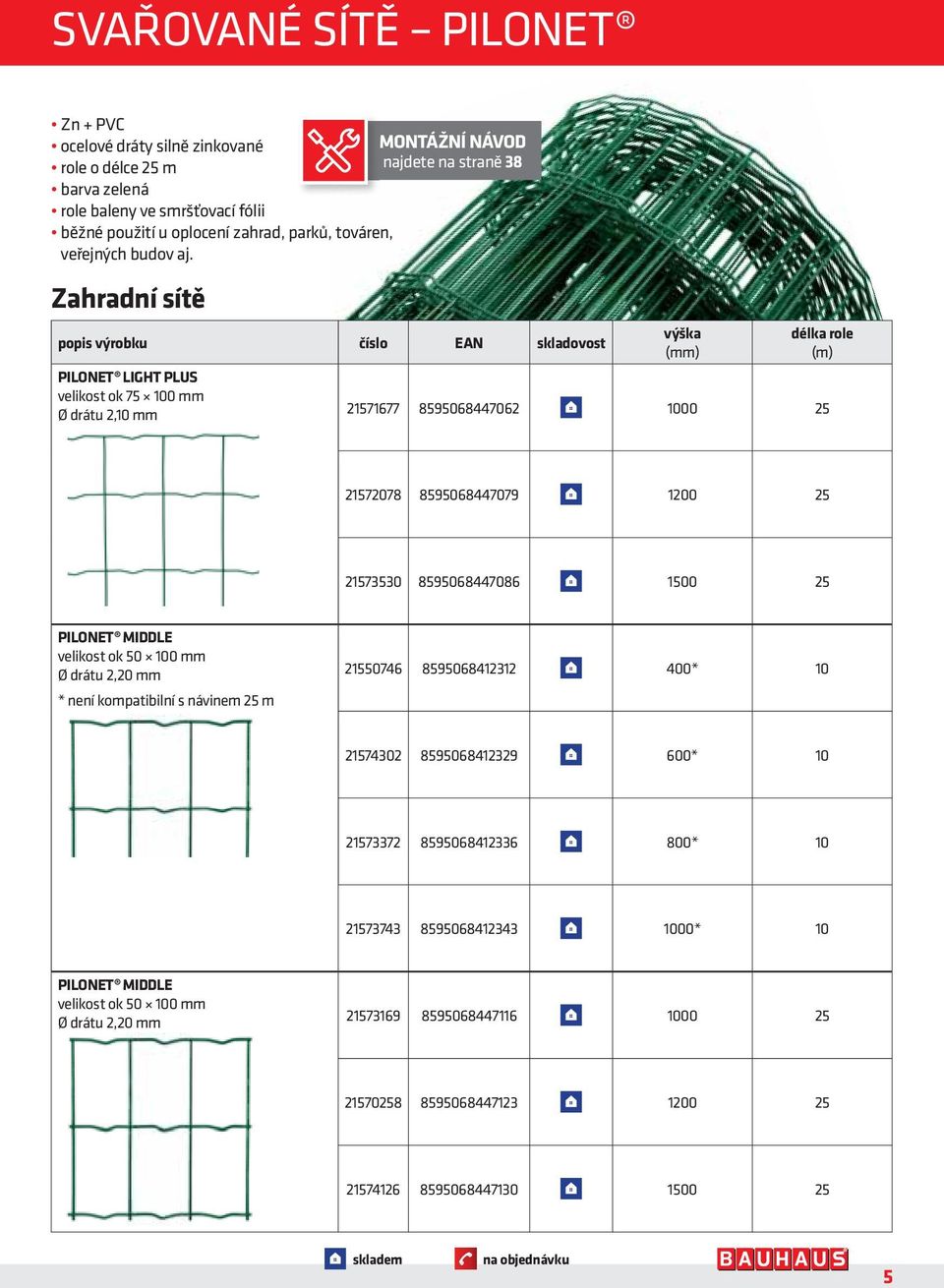 Zahradní sítě popis výrobku číslo EAN skladovost PILONET LIGHT PLUS velikost ok 75 100 mm Ø drátu 2,10 mm výška délka role (m) 21571677 8595068447062 1000 25 21572078 8595068447079 1200 25 21573530