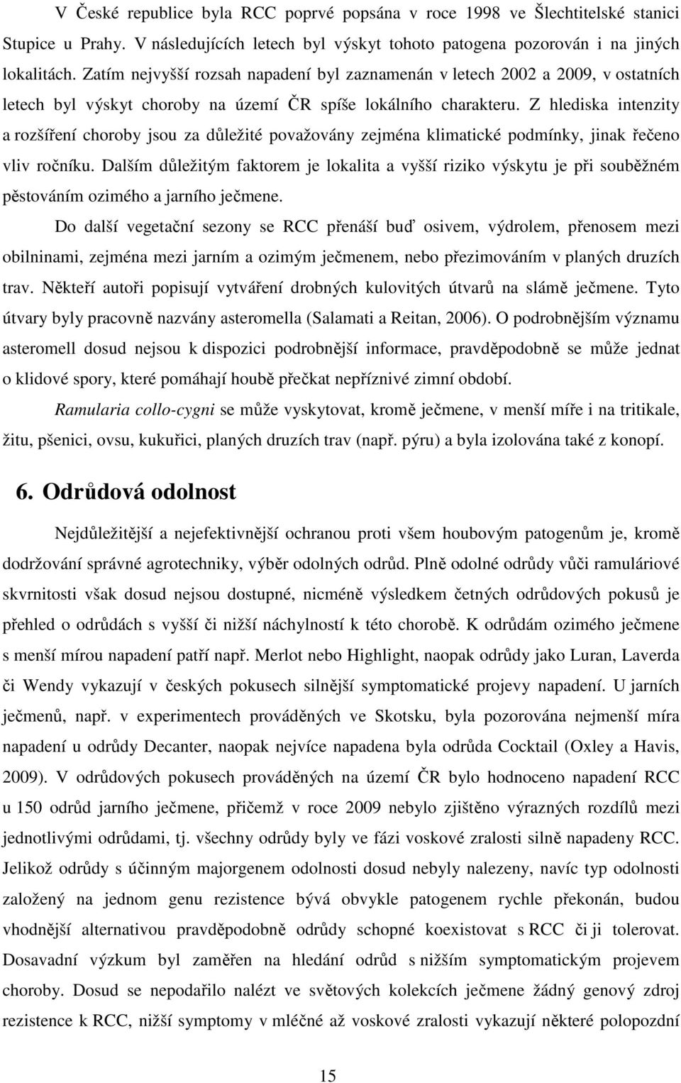 Z hlediska intenzity a rozšíření choroby jsou za důležité považovány zejména klimatické podmínky, jinak řečeno vliv ročníku.