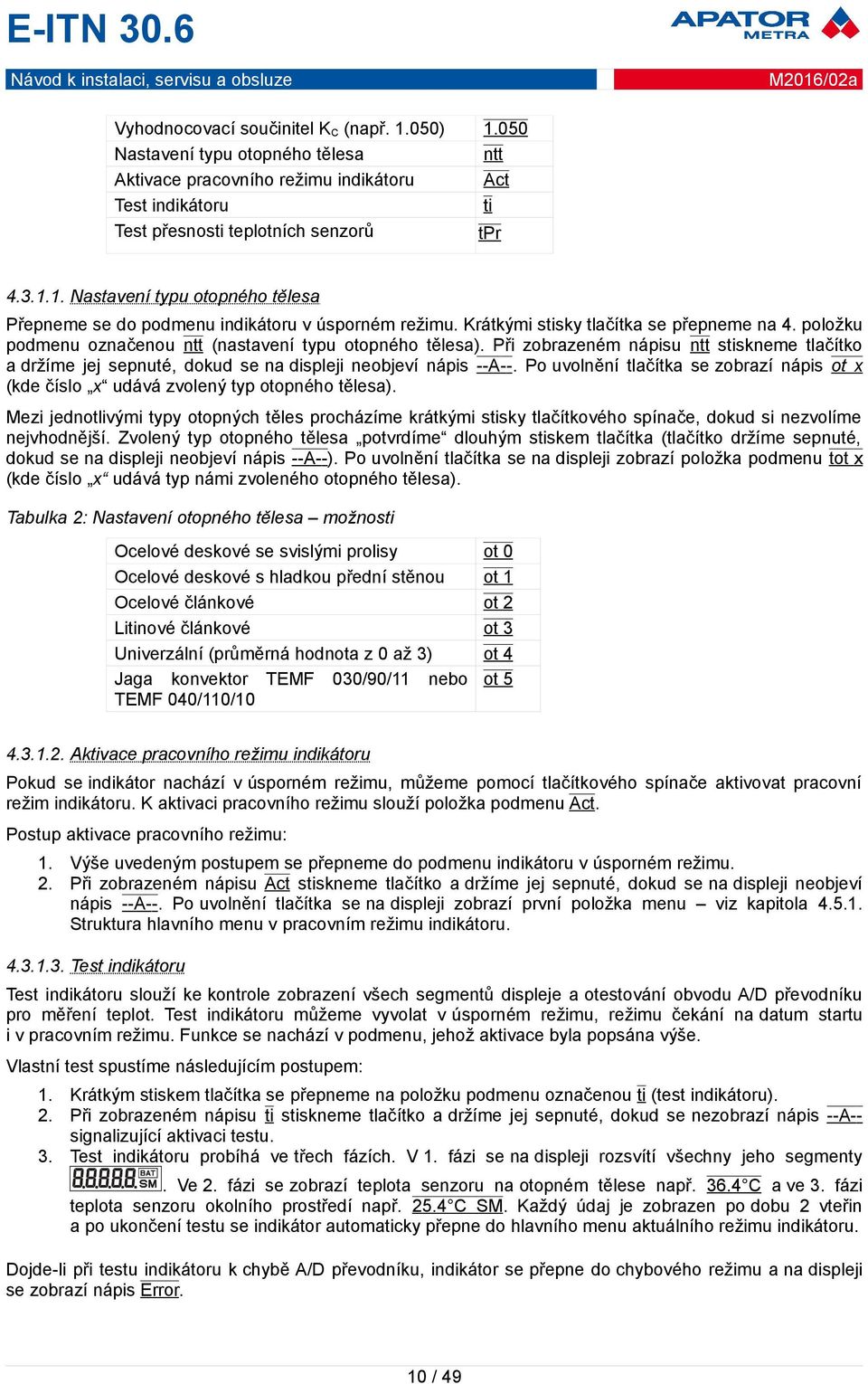 Při zobrazeném nápisu ntt stiskneme tlačítko a držíme jej sepnuté, dokud se na displeji neobjeví nápis --A--.