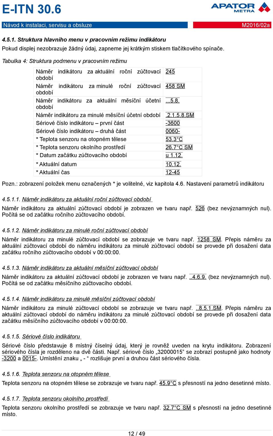 účetní...5.8. období Náměr indikátoru za minulé měsíční účetní období.2.1.5.8.sm Sériové číslo indikátoru první část -3600 Sériové číslo indikátoru druhá část 0060- * Teplota senzoru na otopném tělese 53.