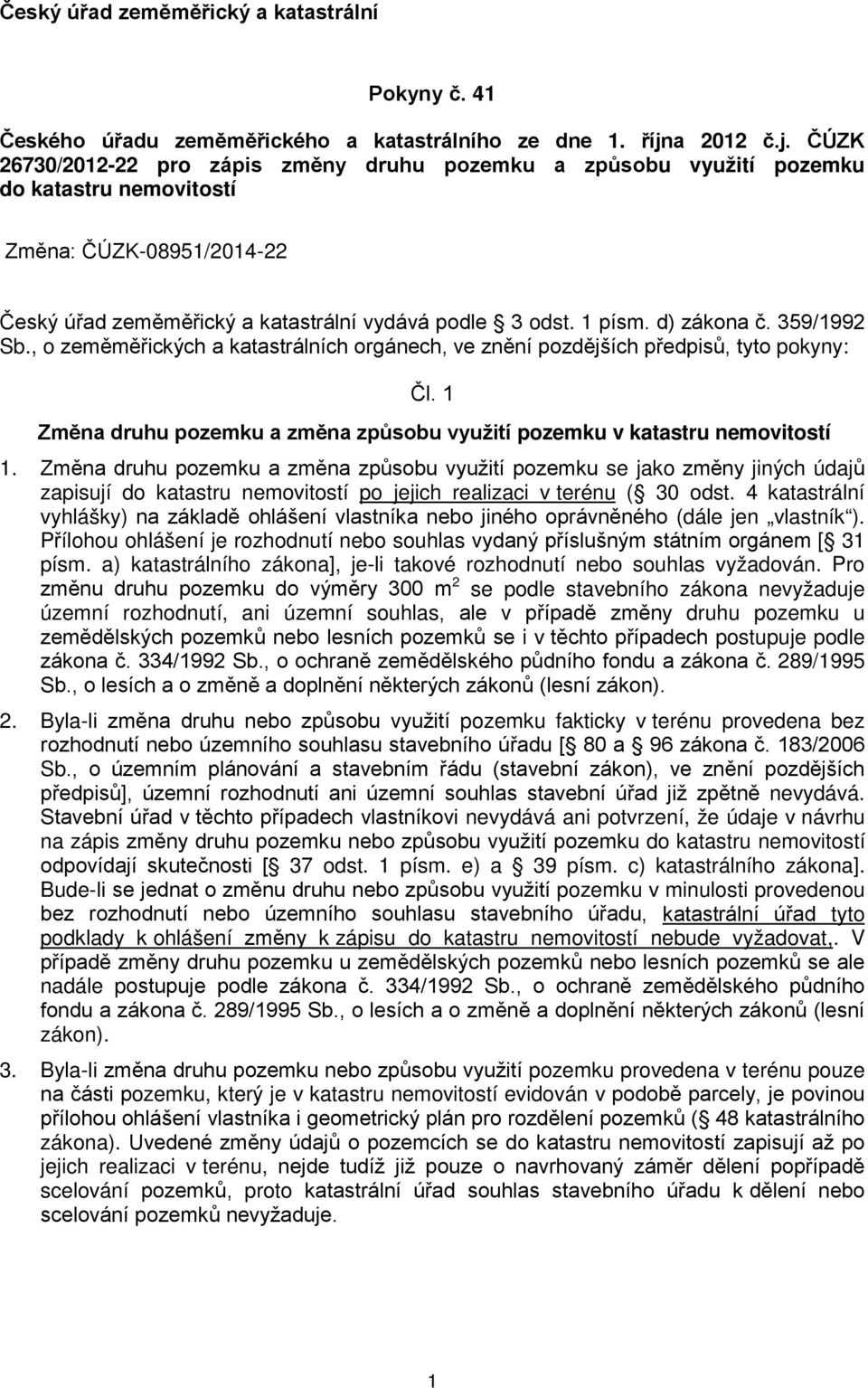 , o zeměměřických a katastrálních orgánech, ve znění pozdějších předpisů, tyto pokyny: Čl. 1 Změna druhu a změna v katastru nemovitostí 1.