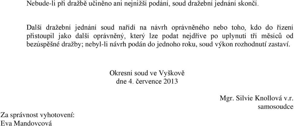 který lze podat nejdříve po uplynutí tří měsíců od bezúspěšné dražby; nebyl-li návrh podán do jednoho roku, soud