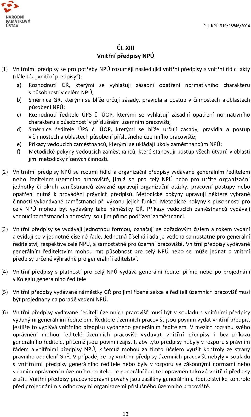 ředitele ÚPS či ÚOP, kterými se vyhlašují zásadní opatření normativního charakteru s působností v příslušném územním pracovišti; d) Směrnice ředitele ÚPS či ÚOP, kterými se blíže určují zásady,