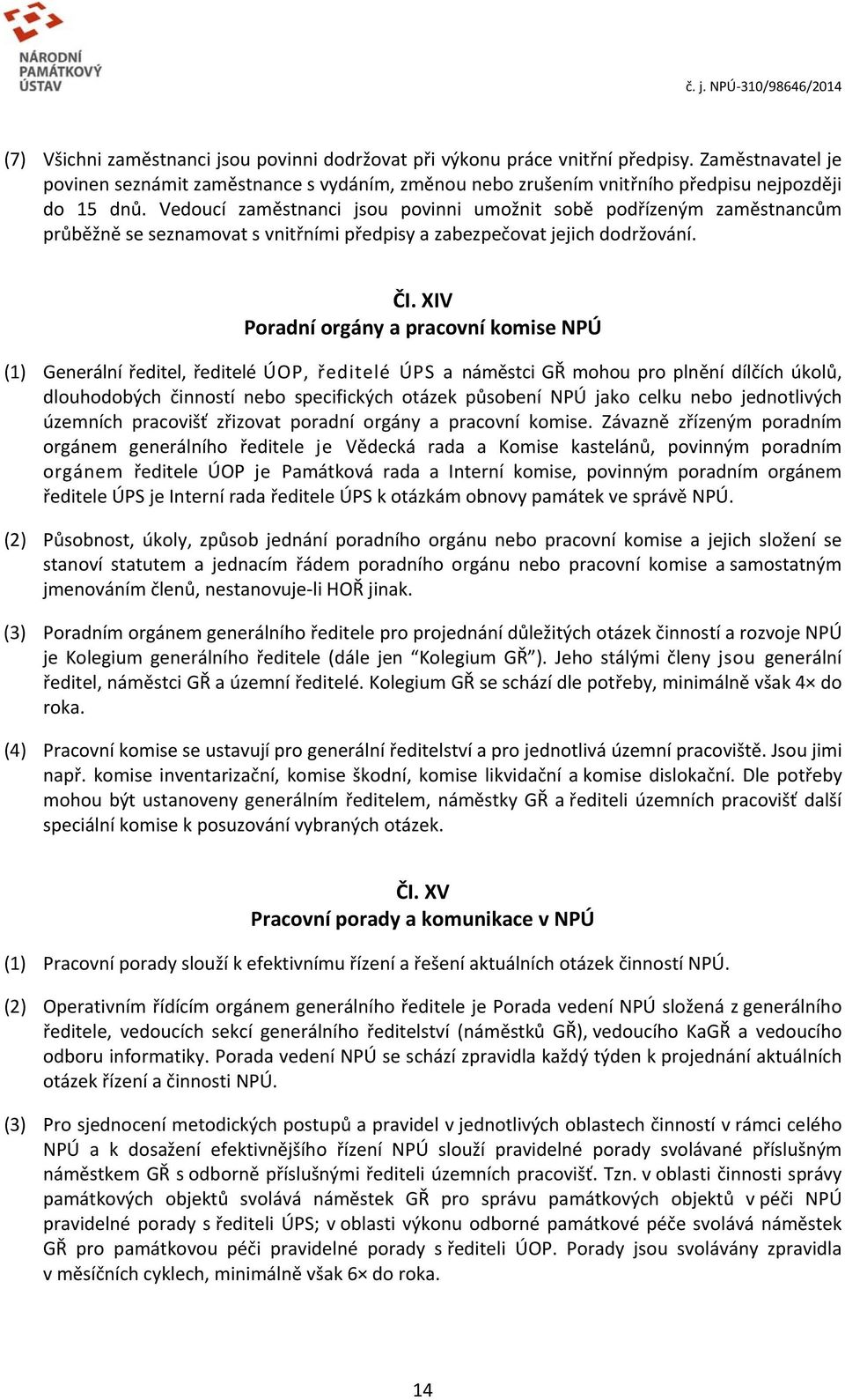 XIV Poradní orgány a pracovní komise NPÚ (1) Generální ředitel, ředitelé ÚOP, ředitelé ÚPS a náměstci GŘ mohou pro plnění dílčích úkolů, dlouhodobých činností nebo specifických otázek působení NPÚ