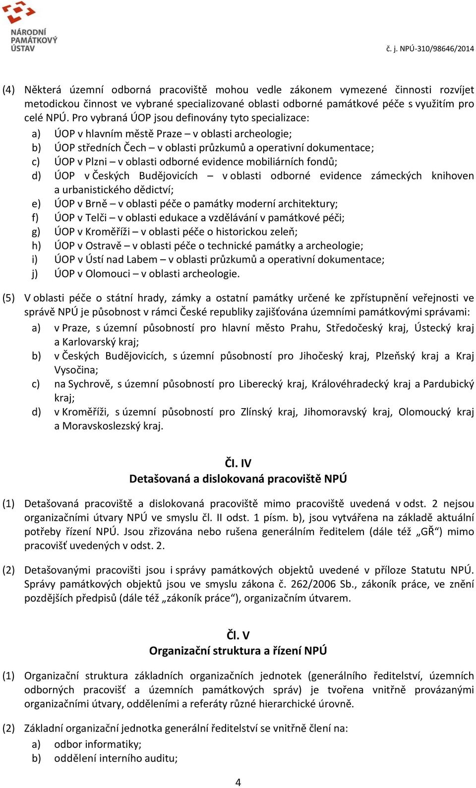 odborné evidence mobiliárních fondů; d) ÚOP v Českých Budějovicích v oblasti odborné evidence zámeckých knihoven a urbanistického dědictví; e) ÚOP v Brně v oblasti péče o památky moderní