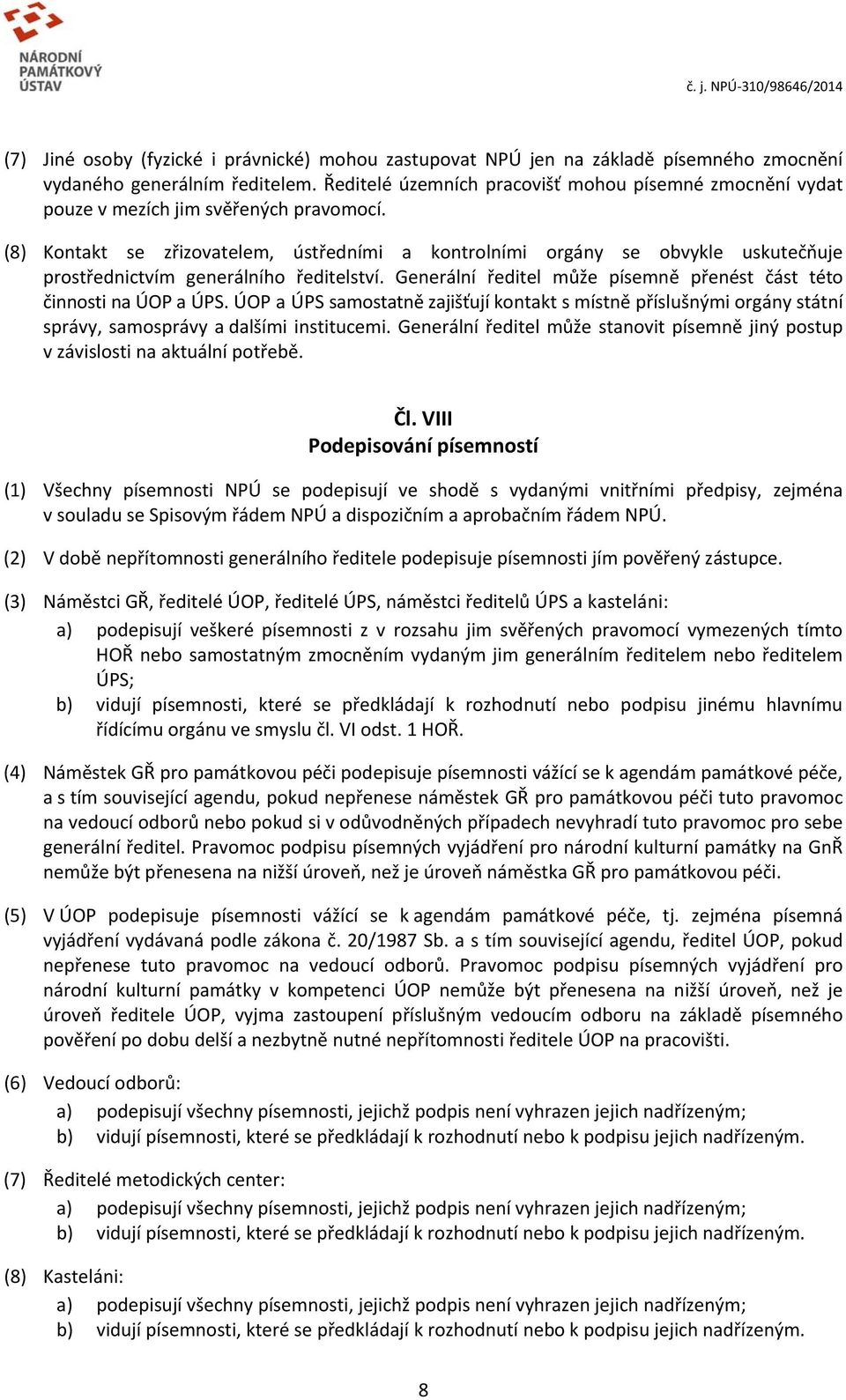 (8) Kontakt se zřizovatelem, ústředními a kontrolními orgány se obvykle uskutečňuje prostřednictvím generálního ředitelství. Generální ředitel může písemně přenést část této činnosti na ÚOP a ÚPS.