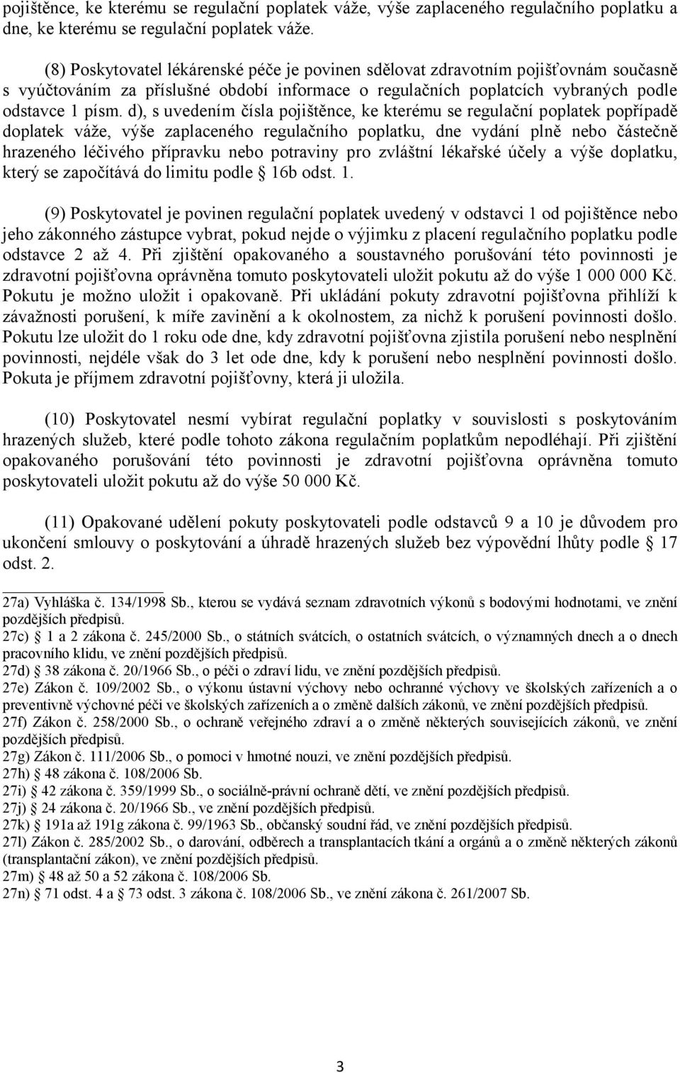 d), s uvedením čísla pojištěnce, ke kterému se regulační poplatek popřípadě doplatek váže, výše zaplaceného regulačního poplatku, dne vydání plně nebo částečně hrazeného léčivého přípravku nebo