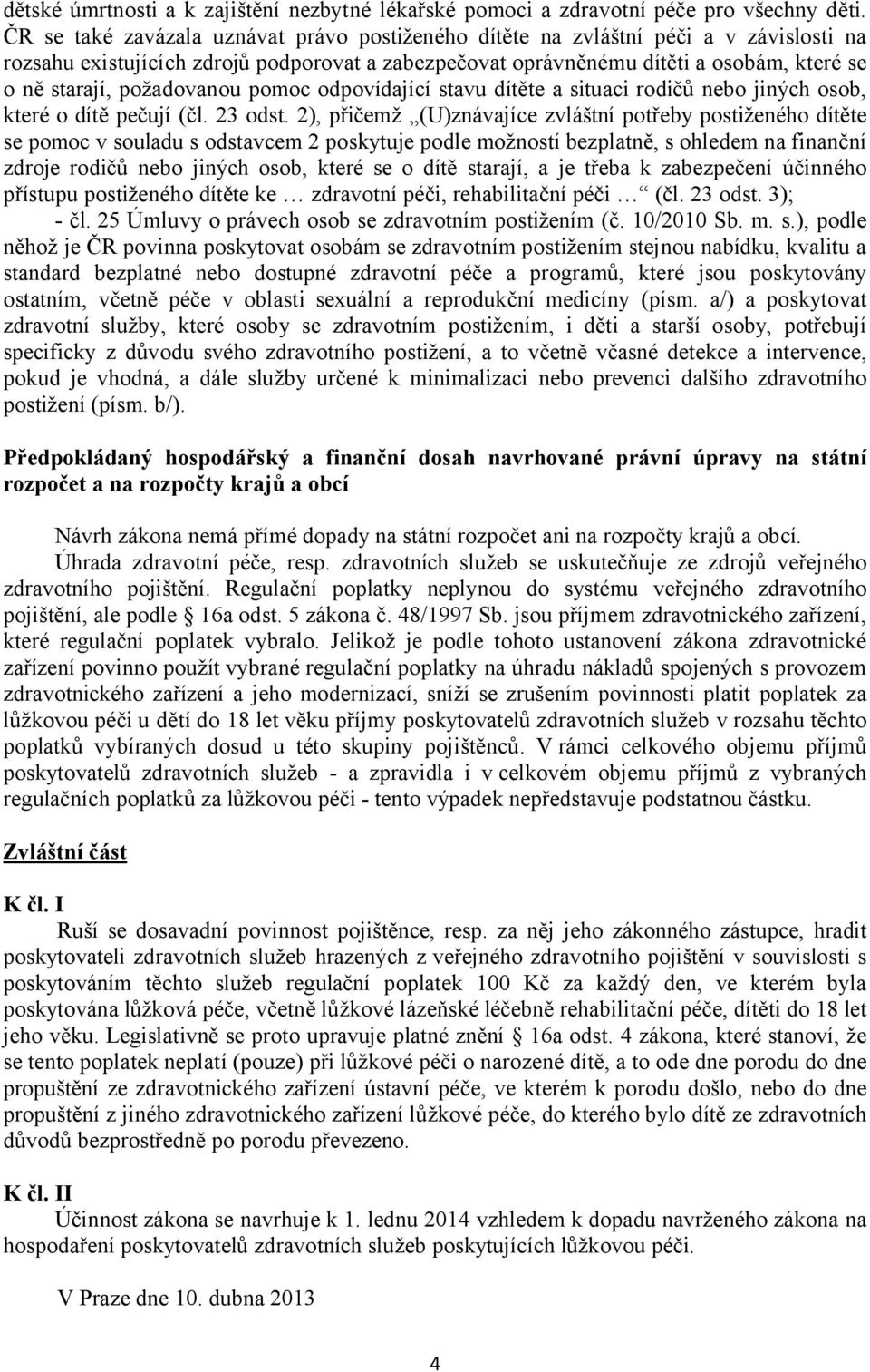 požadovanou pomoc odpovídající stavu dítěte a situaci rodičů nebo jiných osob, které o dítě pečují (čl. 23 odst.