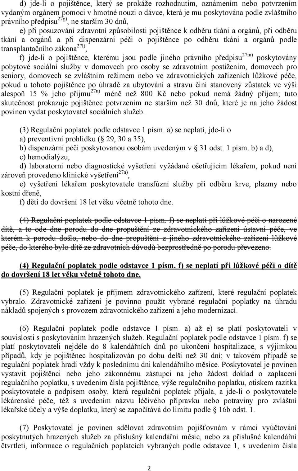 transplantačního zákona 27l), f) jde-li o pojištěnce, kterému jsou podle jiného právního předpisu 27m) poskytovány pobytové sociální služby v domovech pro osoby se zdravotním postižením, domovech pro