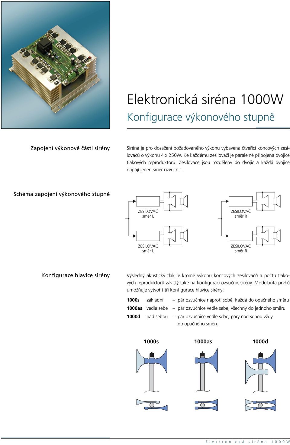 Zesilovače jsou rozděleny do dvojic a každá dvojice napájí jeden směr ozvučnic Schéma zapojení výkonového stupně Konfigurace hlavice sirény Výsledný akustický tlak je kromě výkonu koncových