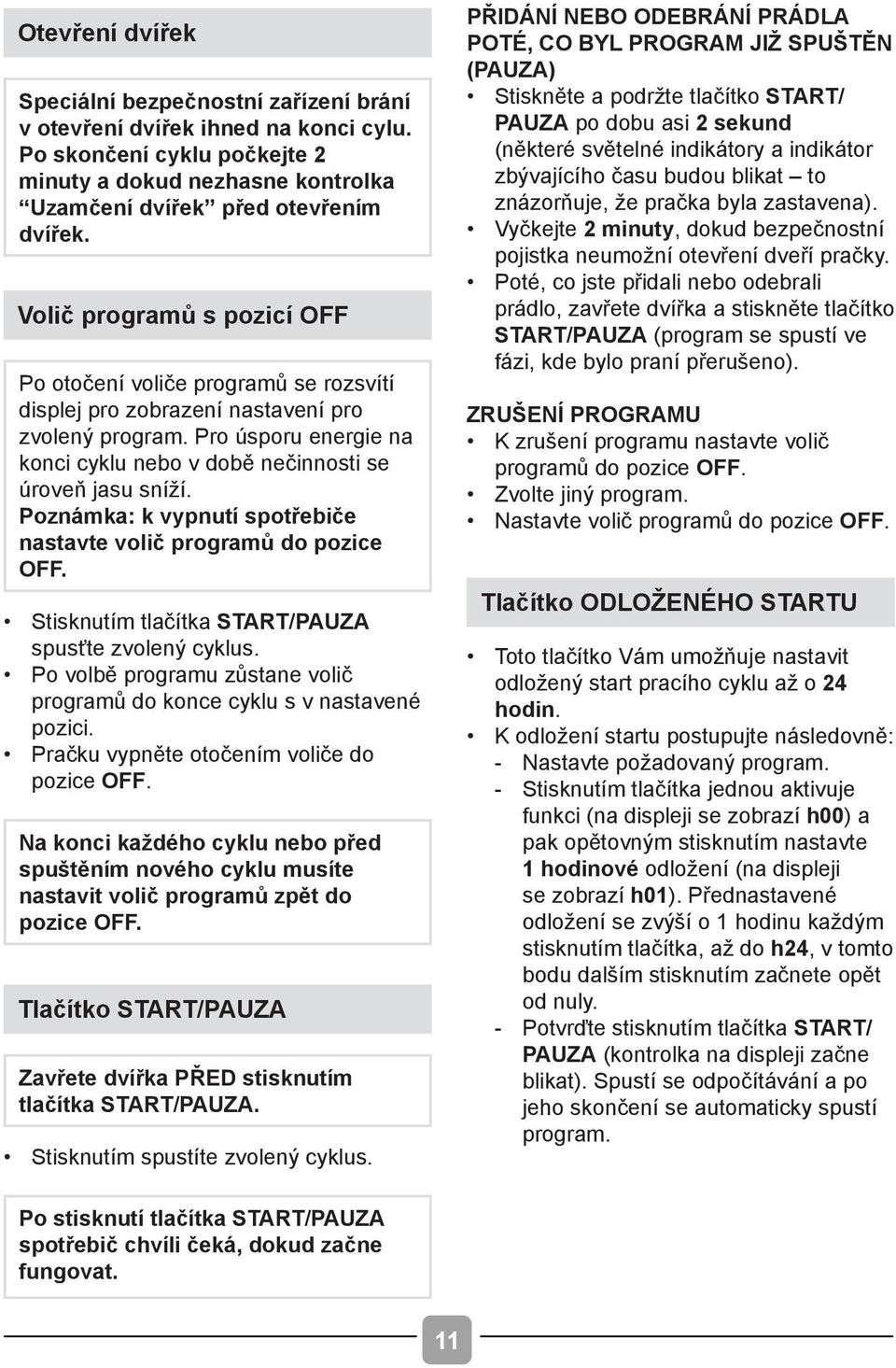 Poznámka: k vypnutí spotřebiče nastavte volič programů do pozice OFF. Stisknutím tlačítka START/PAUZA spusťte zvolený cyklus.