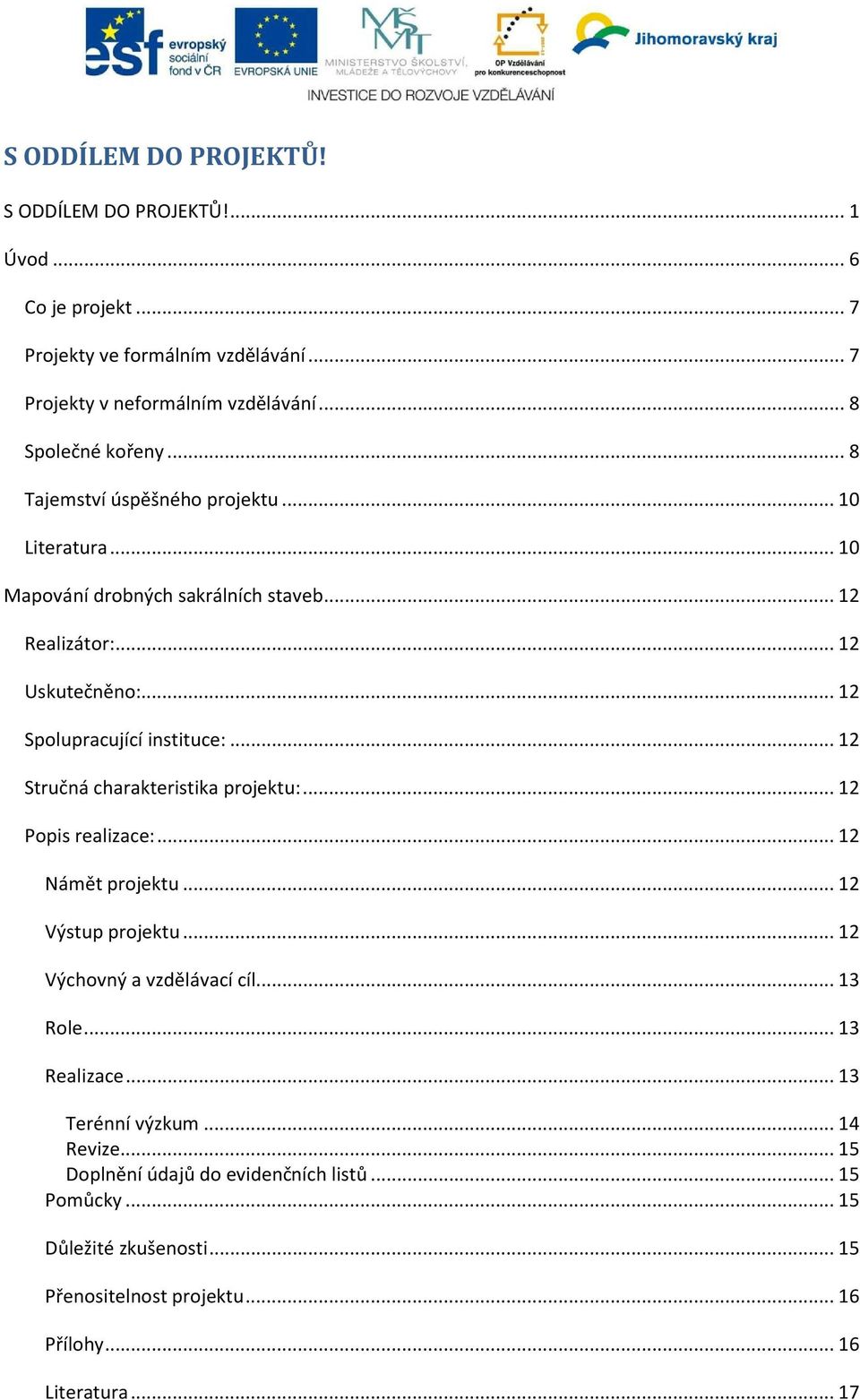 .. 12 Stručná charakteristika projektu:... 12 Popis realizace:... 12 Námět projektu... 12 Výstup projektu... 12 Výchovný a vzdělávací cíl... 13 Role... 13 Realizace.