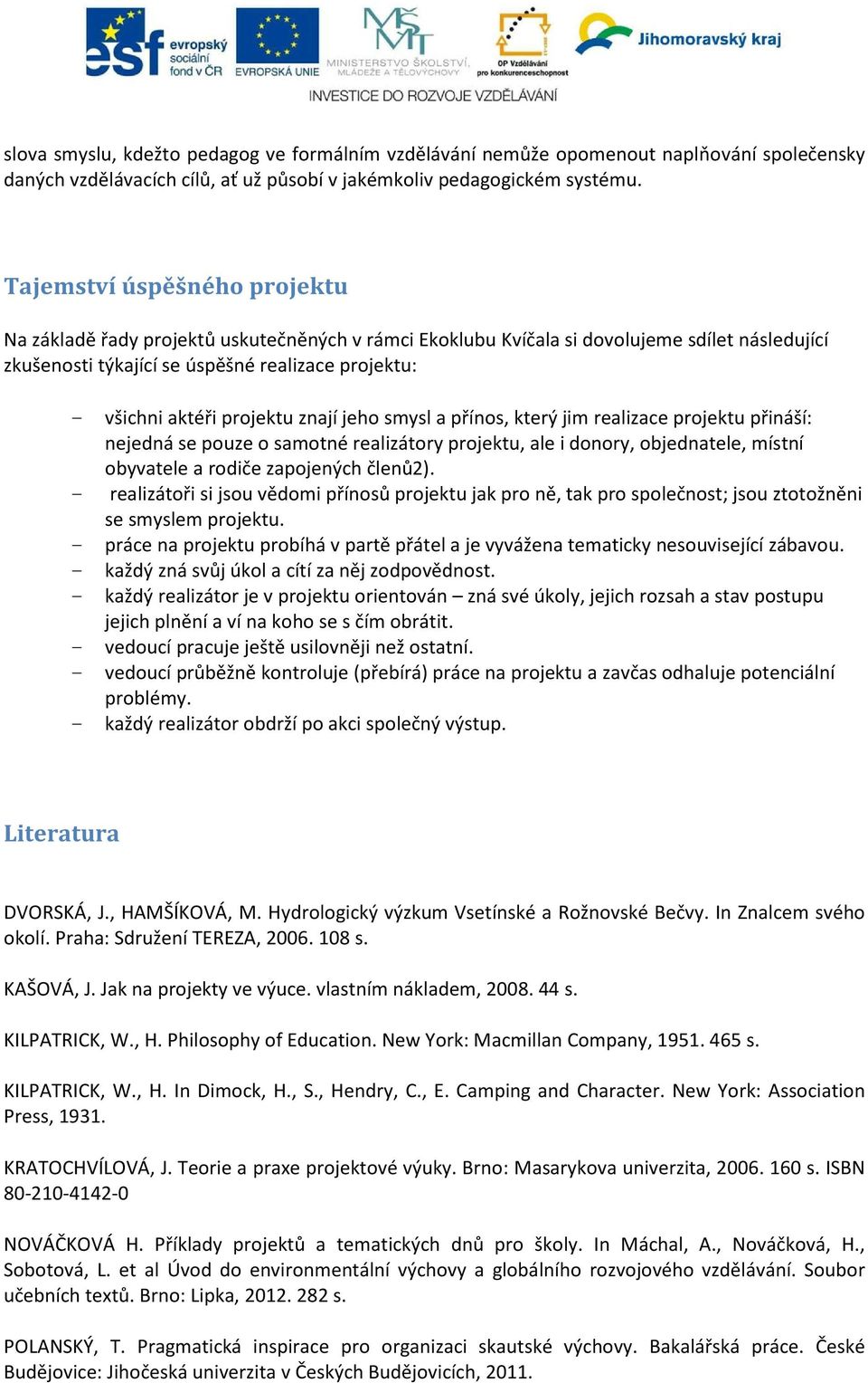 projektu znají jeho smysl a přínos, který jim realizace projektu přináší: nejedná se pouze o samotné realizátory projektu, ale i donory, objednatele, místní obyvatele a rodiče zapojených členů2).