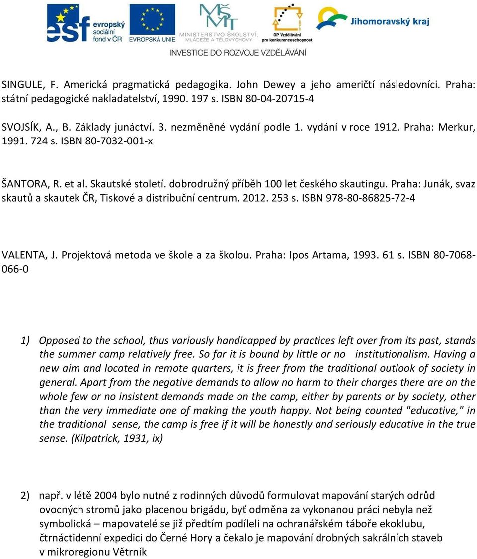 Praha: Junák, svaz skautů a skautek ČR, Tiskové a distribuční centrum. 2012. 253 s. ISBN 978-80-86825-72-4 VALENTA, J. Projektová metoda ve škole a za školou. Praha: Ipos Artama, 1993. 61 s.