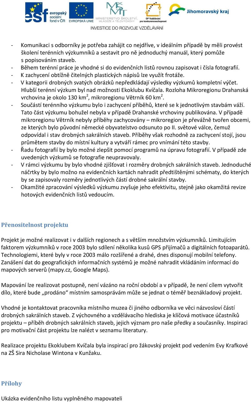 - V kategorii drobných svatých obrázků nepředkládají výsledky výzkumů kompletní výčet. Hlubší terénní výzkum byl nad možnosti Ekoklubu Kvíčala.