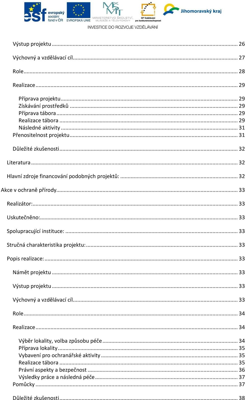 .. 33 Spolupracující instituce:... 33 Stručná charakteristika projektu:... 33 Popis realizace:... 33 Námět projektu... 33 Výstup projektu... 33 Výchovný a vzdělávací cíl... 33 Role... 34 Realizace.