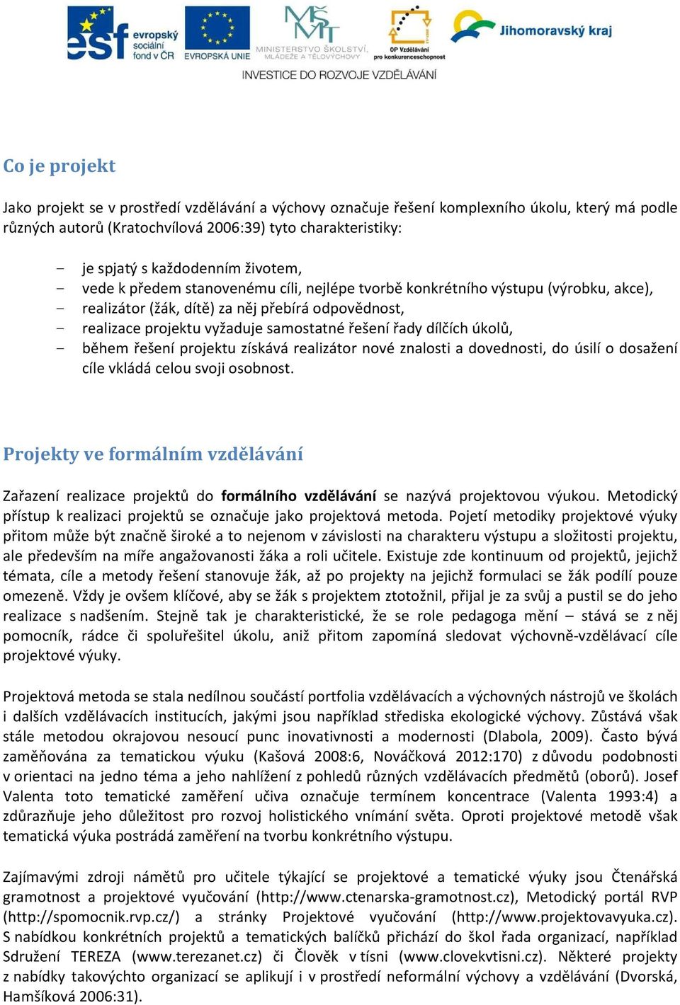 řady dílčích úkolů, - během řešení projektu získává realizátor nové znalosti a dovednosti, do úsilí o dosažení cíle vkládá celou svoji osobnost.