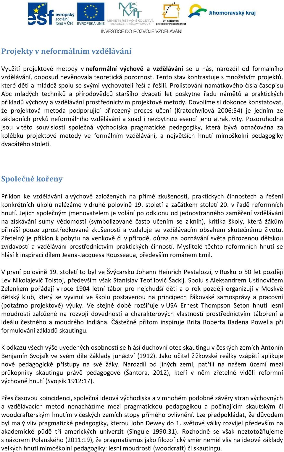 Prolistování namátkového čísla časopisu Abc mladých techniků a přírodovědců staršího dvaceti let poskytne řadu námětů a praktických příkladů výchovy a vzdělávání prostřednictvím projektové metody.