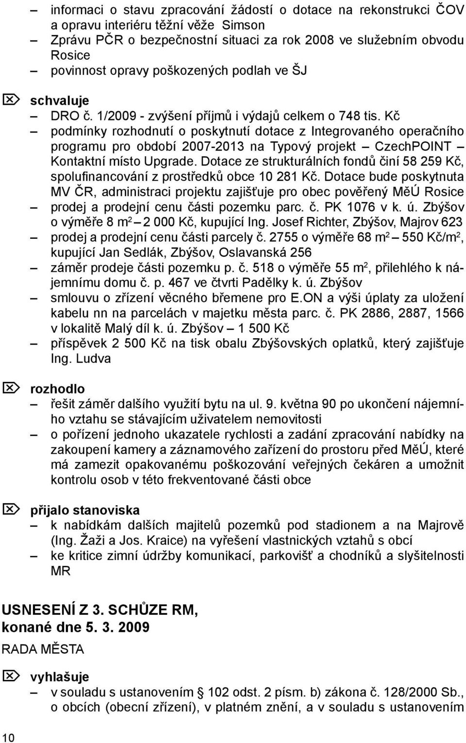 Kč podmínky rozhodnutí o poskytnutí dotace z Integrovaného operačního programu pro období 2007-2013 na Typový projekt CzechPOINT Kontaktní místo Upgrade.