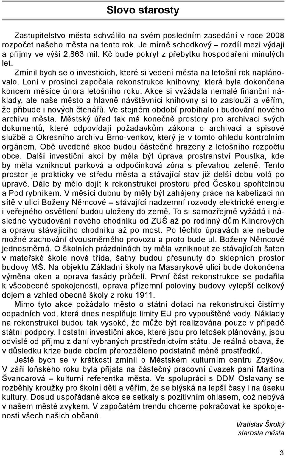 Loni v prosinci započala rekonstrukce knihovny, která byla dokončena koncem měsíce února letošního roku.