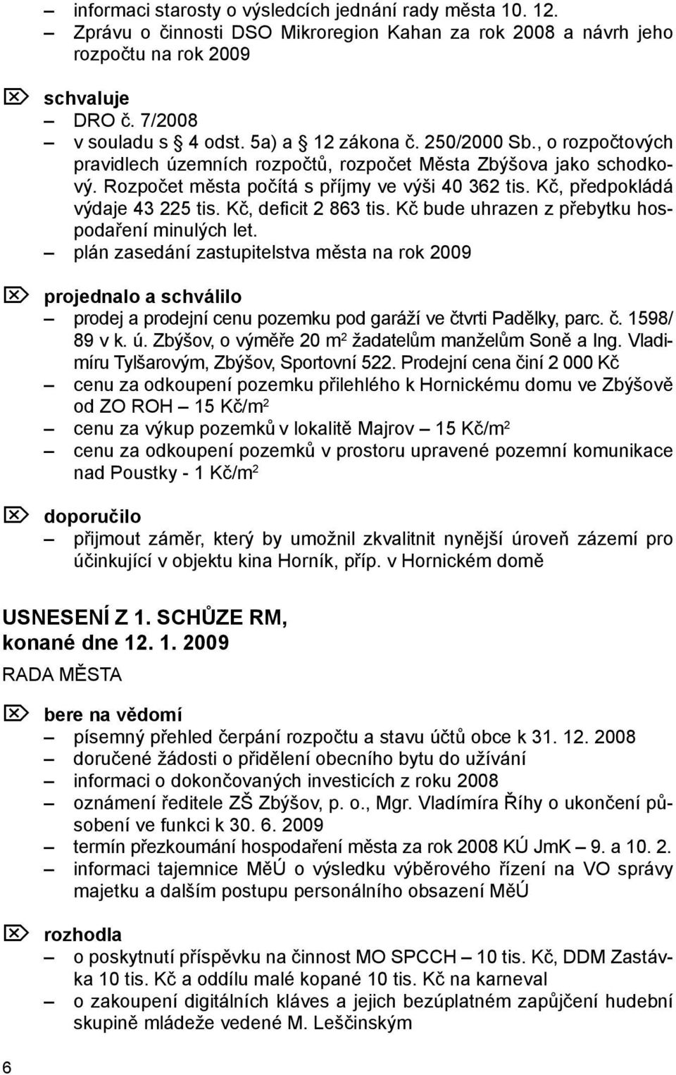 Kč, předpokládá výdaje 43 225 tis. Kč, deficit 2 863 tis. Kč bude uhrazen z přebytku hospodaření minulých let.