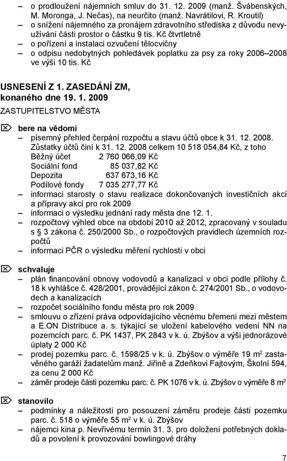 Kč čtvrtletně o pořízení a instalaci ozvučení tělocvičny o odpisu nedobytných pohledávek poplatku za psy za roky 2006 2008 ve výši 10