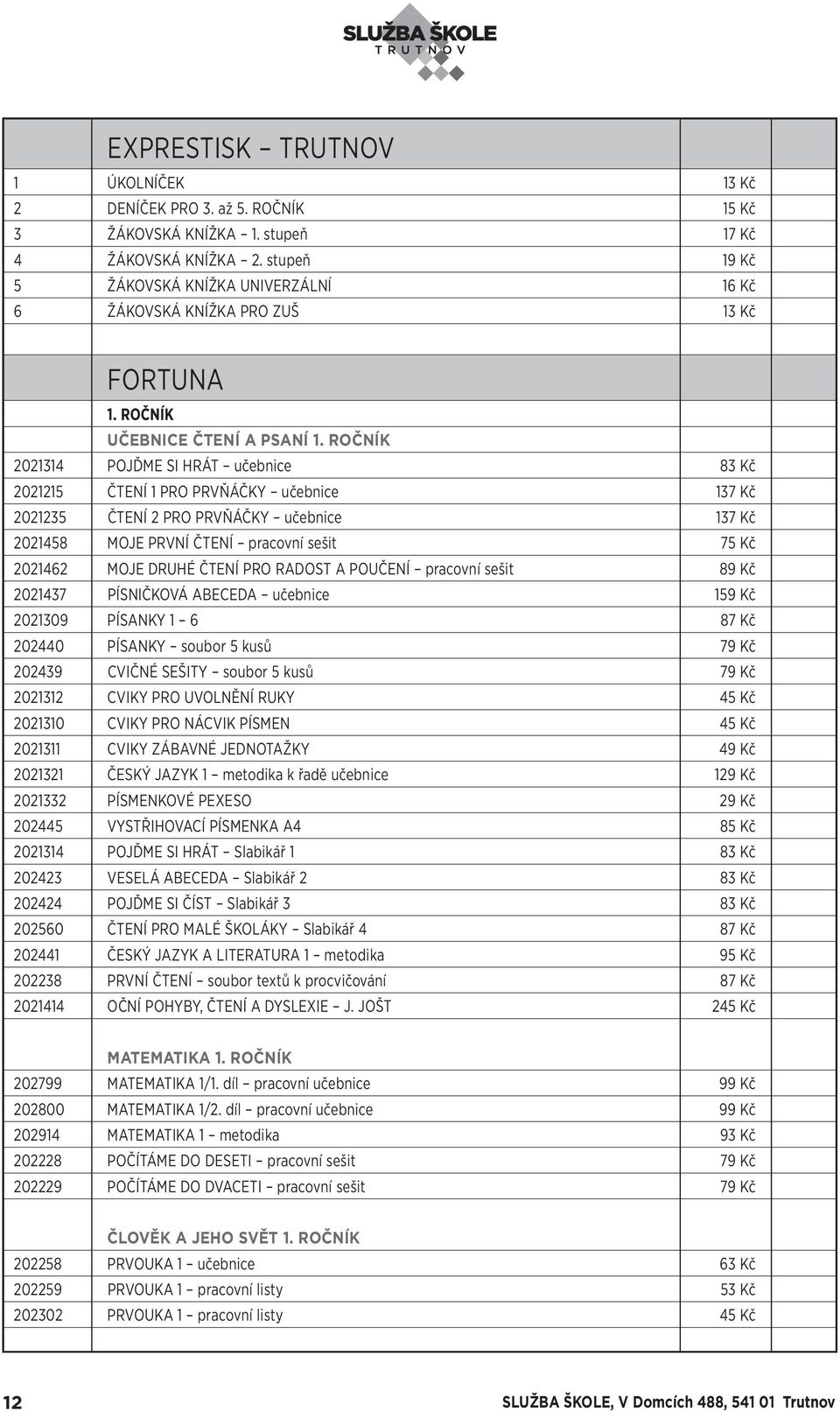 ROČNÍK 2021314 POJĎME SI HRÁT učebnice 83 Kč 2021215 ČTENÍ 1 PRO PRVŇÁČKY učebnice 137 Kč 2021235 ČTENÍ 2 PRO PRVŇÁČKY učebnice 137 Kč 2021458 MOJE PRVNÍ ČTENÍ pracovní sešit 75 Kč 2021462 MOJE DRUHÉ