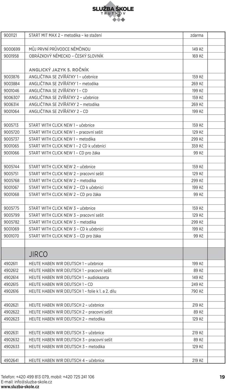 9006314 ANGLIČTINA SE ZVÍŘÁTKY 2 metodika 269 Kč 9001064 ANGLIČTINA SE ZVÍŘÁTKY 2 CD 199 Kč 9005713 START WITH CLICK NEW 1 učebnice 159 Kč 9005720 START WITH CLICK NEW 1 pracovní sešit 129 Kč 9005737